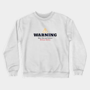 Warning: May Discuss politics without notice Crewneck Sweatshirt